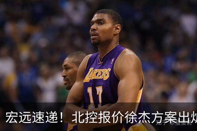宏远速递！北控报价徐杰方案出炉，朱芳雨看中郭士强爱将，广东最终名次确定