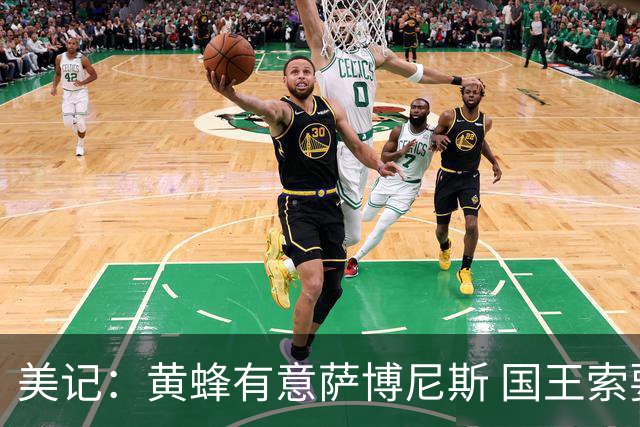 美记：黄蜂有意萨博尼斯 国王索要首轮签 双方已进行交易讨论